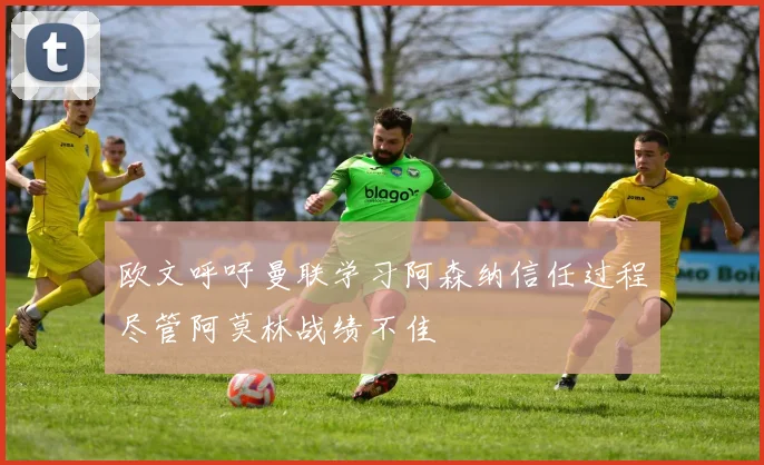 欧文呼吁曼联学习阿森纳信任过程尽管阿莫林战绩不佳
