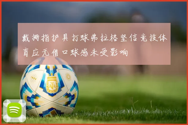 戴拇指护具打球弗拉格坚信竞技体育应无借口球感未受影响